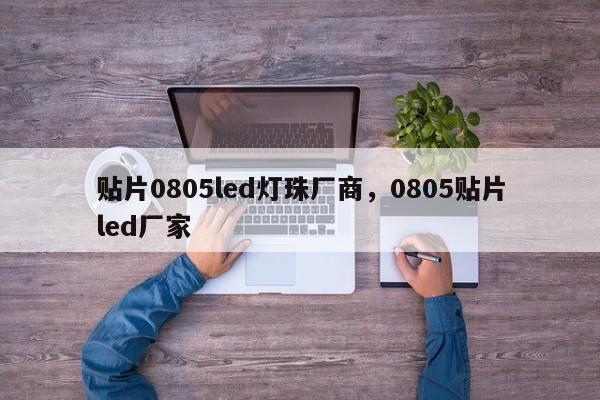 贴片0805led灯珠厂商，0805贴片led厂家-第1张图片-LED灯珠-LED灯珠贴片-LED灯珠厂家台宏光电