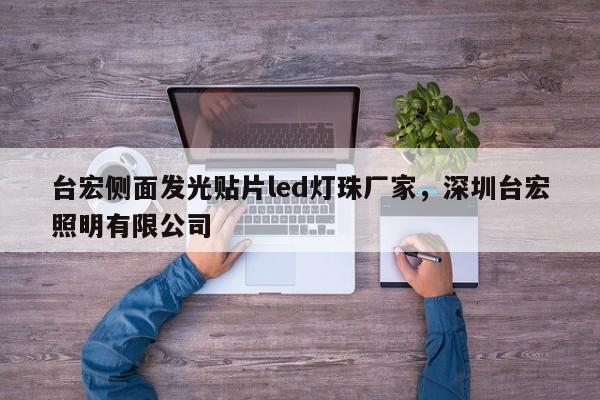 台宏侧面发光贴片led灯珠厂家，深圳台宏照明有限公司-第1张图片-LED灯珠-LED灯珠贴片-LED灯珠厂家台宏光电