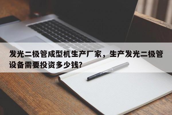 发光二极管成型机生产厂家，生产发光二极管设备需要投资多少钱？-第1张图片-LED灯珠-LED灯珠贴片-LED灯珠厂家台宏光电