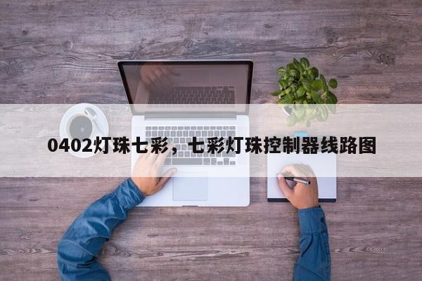 0402灯珠七彩，七彩灯珠控制器线路图-第1张图片-LED灯珠-LED灯珠贴片-LED灯珠厂家台宏光电