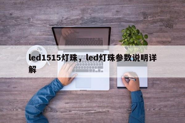 led1515灯珠，led灯珠参数说明详解-第1张图片-LED灯珠-LED灯珠贴片-LED灯珠厂家台宏光电