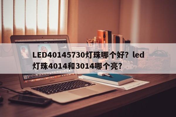 LED40145730灯珠哪个好？led灯珠4014和3014哪个亮？-第1张图片-LED灯珠-LED灯珠贴片-LED灯珠厂家台宏光电