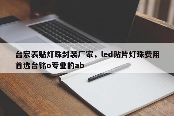 台宏表贴灯珠封装厂家，led贴片灯珠费用首选台铭o专业的ab-第1张图片-LED灯珠-LED灯珠贴片-LED灯珠厂家台宏光电