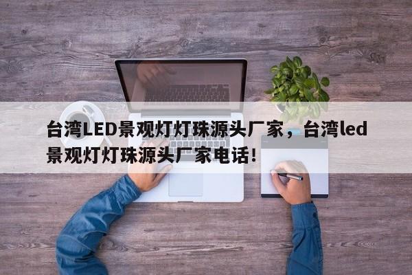 台湾LED景观灯灯珠源头厂家，台湾led景观灯灯珠源头厂家电话！-第1张图片-LED灯珠-LED灯珠贴片-LED灯珠厂家台宏光电