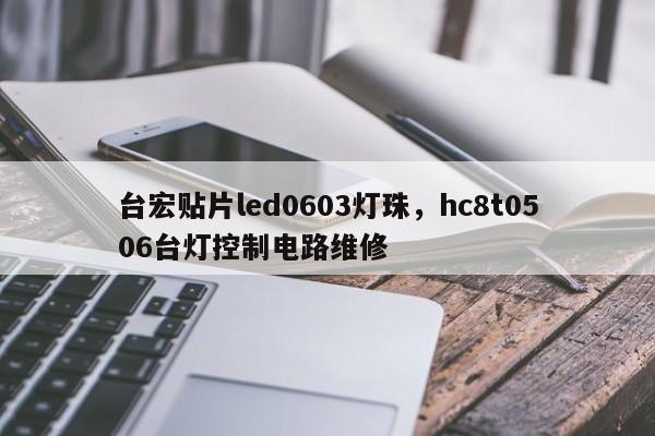 台宏贴片led0603灯珠，hc8t0506台灯控制电路维修-第1张图片-LED灯珠-LED灯珠贴片-LED灯珠厂家台宏光电