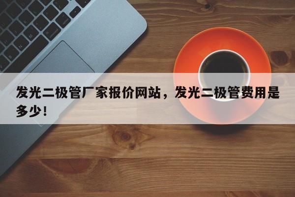 发光二极管厂家报价网站，发光二极管费用是多少！-第1张图片-LED灯珠-LED灯珠贴片-LED灯珠厂家台宏光电