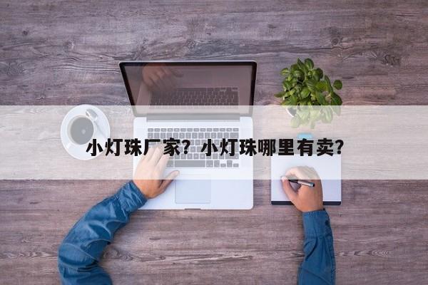 小灯珠厂家？小灯珠哪里有卖？-第1张图片-LED灯珠-LED灯珠贴片-LED灯珠厂家台宏光电