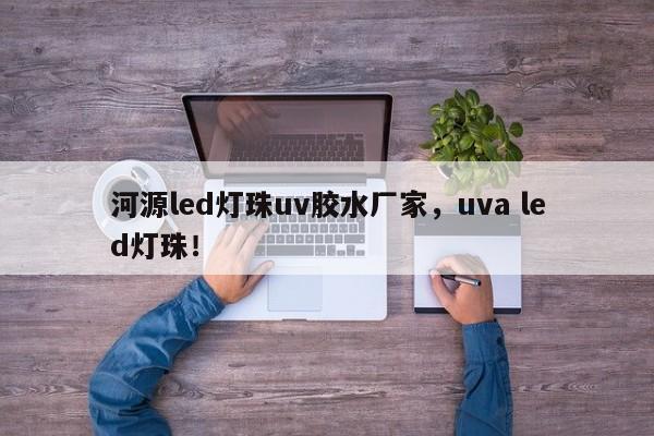 河源led灯珠uv胶水厂家，uva led灯珠！-第1张图片-LED灯珠-LED灯珠贴片-LED灯珠厂家台宏光电