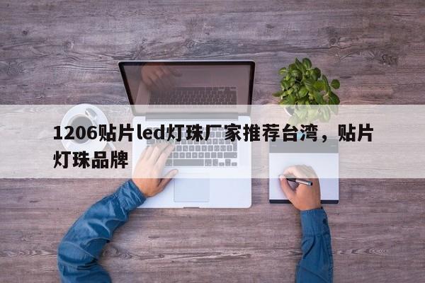 1206贴片led灯珠厂家推荐台湾，贴片灯珠品牌-第1张图片-LED灯珠-LED灯珠贴片-LED灯珠厂家台宏光电