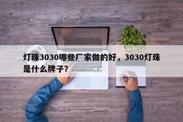 灯珠3030哪些厂家做的好，3030灯珠是什么牌子？-第1张图片-LED灯珠-LED灯珠贴片-LED灯珠厂家台宏光电