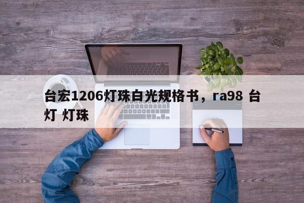 台宏1206灯珠白光规格书，ra98 台灯 灯珠-第1张图片-LED灯珠-LED灯珠贴片-LED灯珠厂家台宏光电