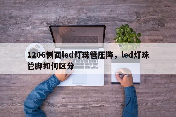 1206侧面led灯珠管压降，led灯珠管脚如何区分-第1张图片-LED灯珠-LED灯珠贴片-LED灯珠厂家台宏光电
