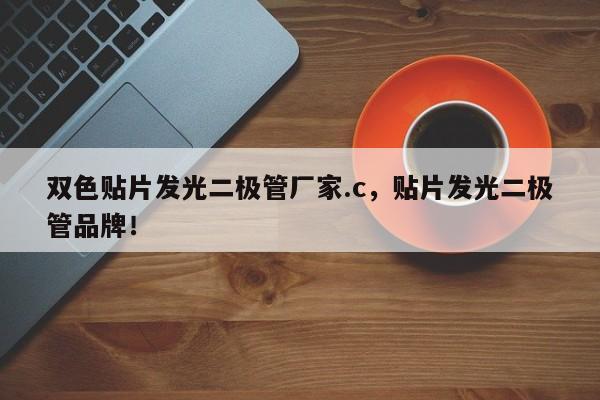 双色贴片发光二极管厂家.c，贴片发光二极管品牌！-第1张图片-LED灯珠-LED灯珠贴片-LED灯珠厂家台宏光电