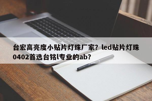 台宏高亮度小贴片灯珠厂家？led贴片灯珠0402首选台铭l专业的ab？-第1张图片-LED灯珠-LED灯珠贴片-LED灯珠厂家台宏光电
