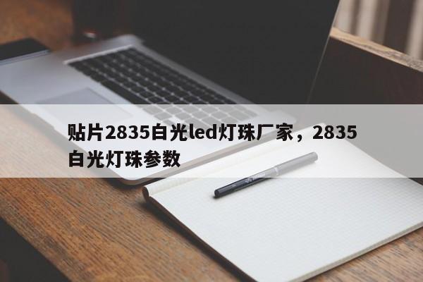 贴片2835白光led灯珠厂家，2835白光灯珠参数-第1张图片-LED灯珠-LED灯珠贴片-LED灯珠厂家台宏光电