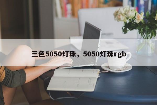 三色5050灯珠，5050灯珠rgb-第1张图片-LED灯珠-LED灯珠贴片-LED灯珠厂家台宏光电
