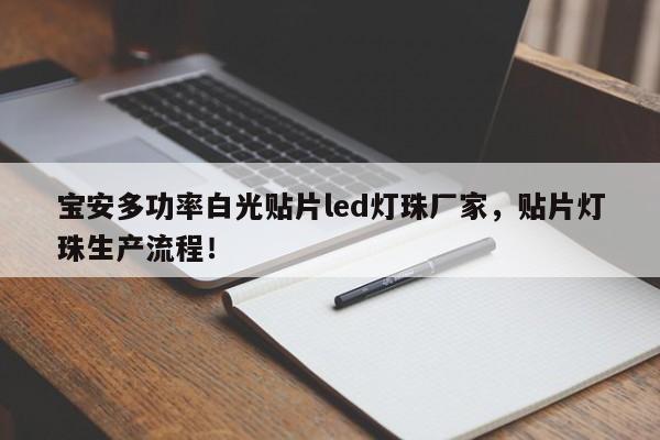 宝安多功率白光贴片led灯珠厂家，贴片灯珠生产流程！-第1张图片-LED灯珠-LED灯珠贴片-LED灯珠厂家台宏光电