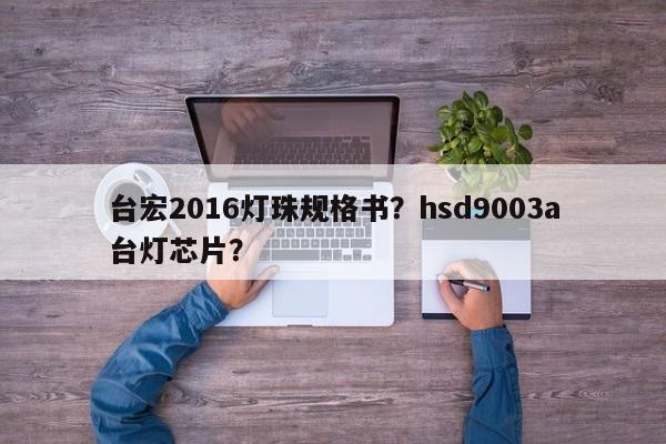 台宏2016灯珠规格书？hsd9003a台灯芯片？-第1张图片-LED灯珠-LED灯珠贴片-LED灯珠厂家台宏光电