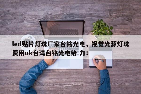 led贴片灯珠厂家台铭光电，视觉光源灯珠费用ok台湾台铭光电给 力！-第1张图片-LED灯珠-LED灯珠贴片-LED灯珠厂家台宏光电