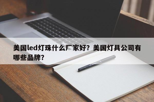 美国led灯珠什么厂家好？美国灯具公司有哪些品牌？-第1张图片-LED灯珠-LED灯珠贴片-LED灯珠厂家台宏光电