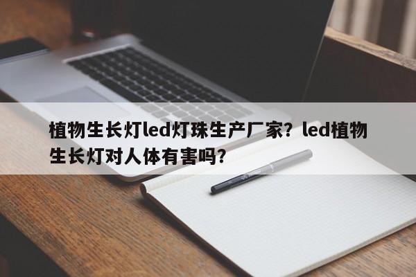 植物生长灯led灯珠生产厂家？led植物生长灯对人体有害吗？-第1张图片-LED灯珠-LED灯珠贴片-LED灯珠厂家台宏光电
