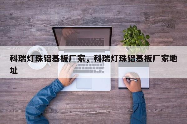 科瑞灯珠铝基板厂家，科瑞灯珠铝基板厂家地址-第1张图片-LED灯珠-LED灯珠贴片-LED灯珠厂家台宏光电
