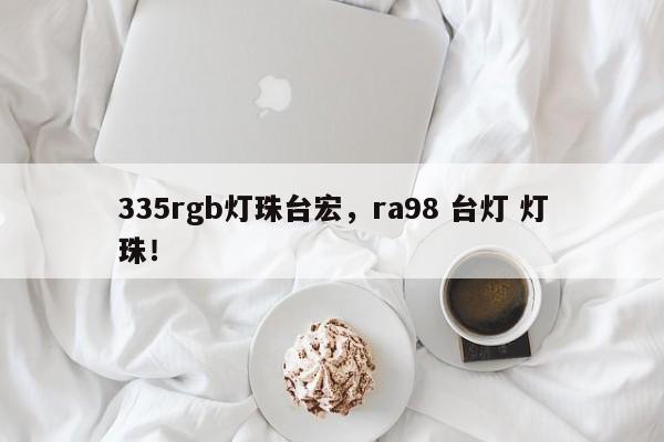 335rgb灯珠台宏，ra98 台灯 灯珠！-第1张图片-LED灯珠-LED灯珠贴片-LED灯珠厂家台宏光电
