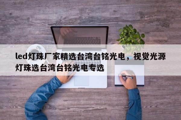 led灯珠厂家精选台湾台铭光电，视觉光源灯珠选台湾台铭光电专选-第1张图片-LED灯珠-LED灯珠贴片-LED灯珠厂家台宏光电