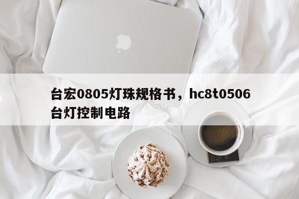 台宏0805灯珠规格书，hc8t0506台灯控制电路-第1张图片-LED灯珠-LED灯珠贴片-LED灯珠厂家台宏光电