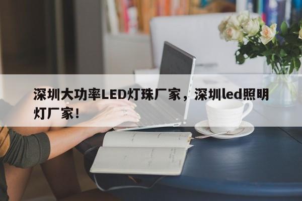 深圳大功率LED灯珠厂家，深圳led照明灯厂家！-第1张图片-LED灯珠-LED灯珠贴片-LED灯珠厂家台宏光电