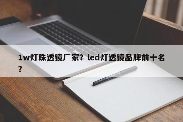1w灯珠透镜厂家？led灯透镜品牌前十名？-第1张图片-LED灯珠-LED灯珠贴片-LED灯珠厂家台宏光电
