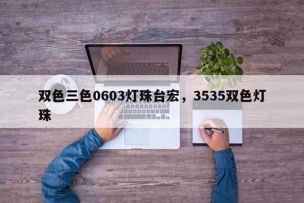 双色三色0603灯珠台宏，3535双色灯珠-第1张图片-LED灯珠-LED灯珠贴片-LED灯珠厂家台宏光电