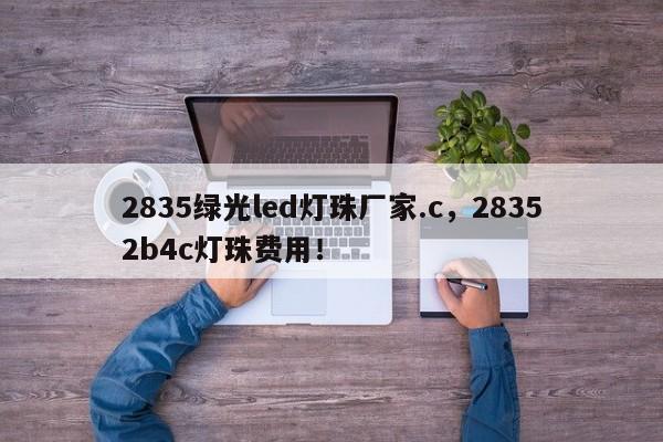 2835绿光led灯珠厂家.c，28352b4c灯珠费用！-第1张图片-LED灯珠-LED灯珠贴片-LED灯珠厂家台宏光电