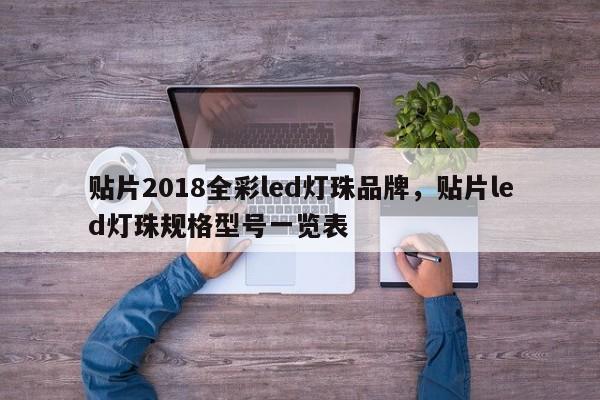 贴片2018全彩led灯珠品牌，贴片led灯珠规格型号一览表-第1张图片-LED灯珠-LED灯珠贴片-LED灯珠厂家台宏光电