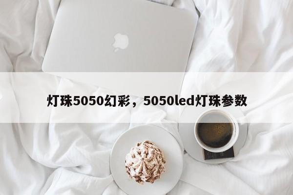 灯珠5050幻彩，5050led灯珠参数-第1张图片-LED灯珠-LED灯珠贴片-LED灯珠厂家台宏光电