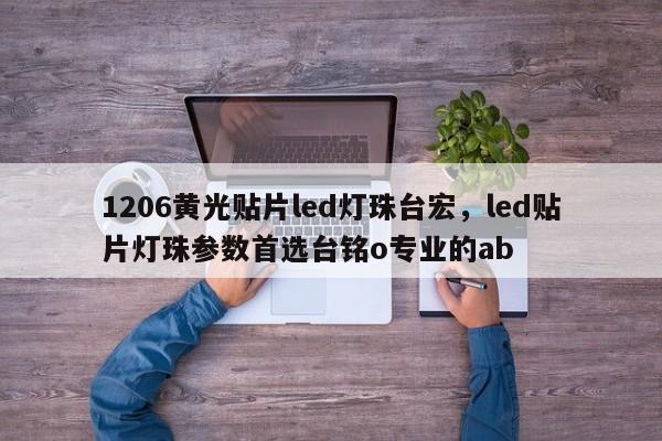 1206黄光贴片led灯珠台宏，led贴片灯珠参数首选台铭o专业的ab-第1张图片-LED灯珠-LED灯珠贴片-LED灯珠厂家台宏光电
