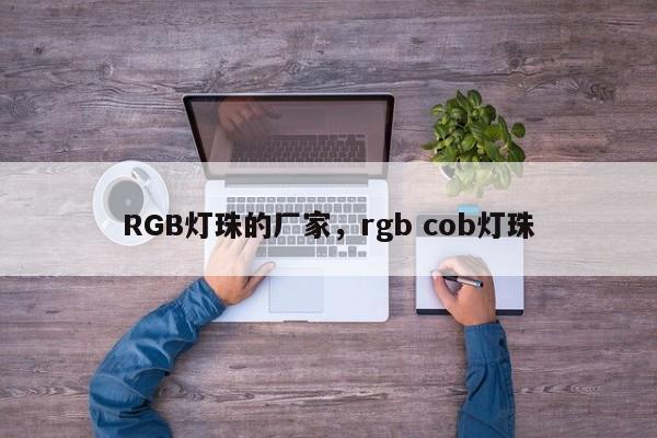 RGB灯珠的厂家，rgb cob灯珠-第1张图片-LED灯珠-LED灯珠贴片-LED灯珠厂家台宏光电