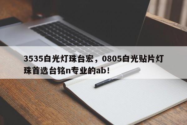 3535白光灯珠台宏，0805白光贴片灯珠首选台铭n专业的ab！-第1张图片-LED灯珠-LED灯珠贴片-LED灯珠厂家台宏光电