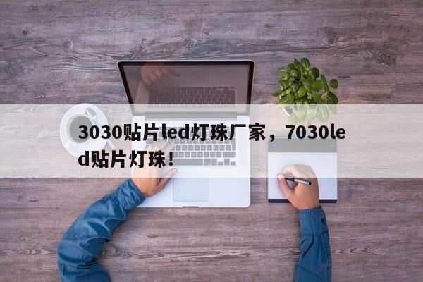 3030贴片led灯珠厂家，7030led贴片灯珠！-第1张图片-LED灯珠-LED灯珠贴片-LED灯珠厂家台宏光电