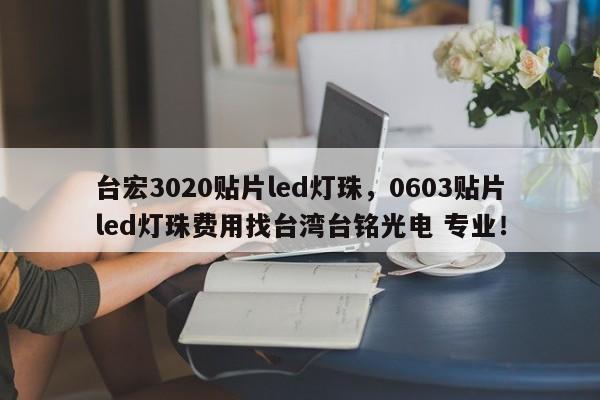 台宏3020贴片led灯珠，0603贴片led灯珠费用找台湾台铭光电 专业！-第1张图片-LED灯珠-LED灯珠贴片-LED灯珠厂家台宏光电