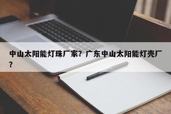 中山太阳能灯珠厂家？广东中山太阳能灯壳厂？-第1张图片-LED灯珠-LED灯珠贴片-LED灯珠厂家台宏光电