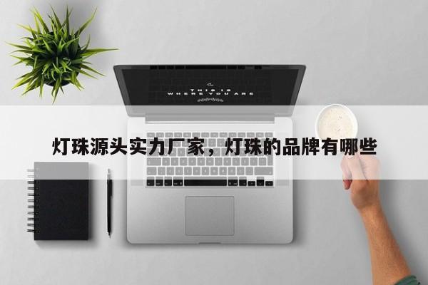 灯珠源头实力厂家，灯珠的品牌有哪些-第1张图片-LED灯珠-LED灯珠贴片-LED灯珠厂家台宏光电