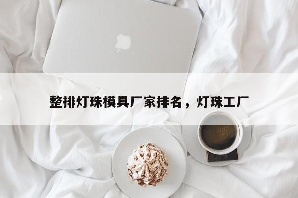 整排灯珠模具厂家排名，灯珠工厂-第1张图片-LED灯珠-LED灯珠贴片-LED灯珠厂家台宏光电