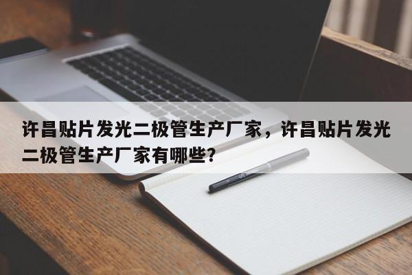 许昌贴片发光二极管生产厂家，许昌贴片发光二极管生产厂家有哪些？-第1张图片-LED灯珠-LED灯珠贴片-LED灯珠厂家台宏光电
