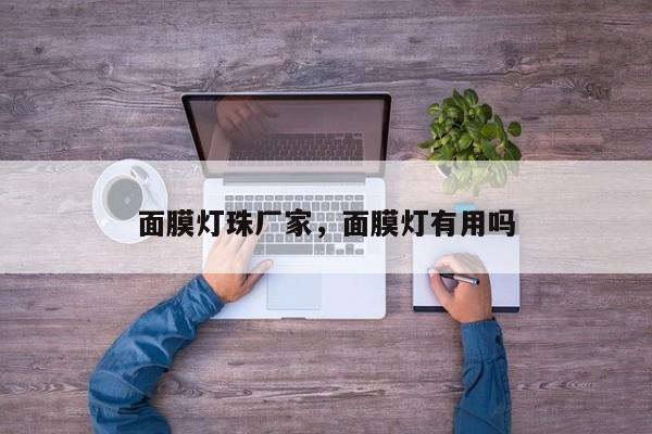 面膜灯珠厂家，面膜灯有用吗-第1张图片-LED灯珠-LED灯珠贴片-LED灯珠厂家台宏光电