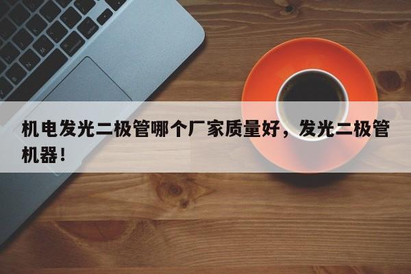机电发光二极管哪个厂家质量好，发光二极管机器！-第1张图片-LED灯珠-LED灯珠贴片-LED灯珠厂家台宏光电