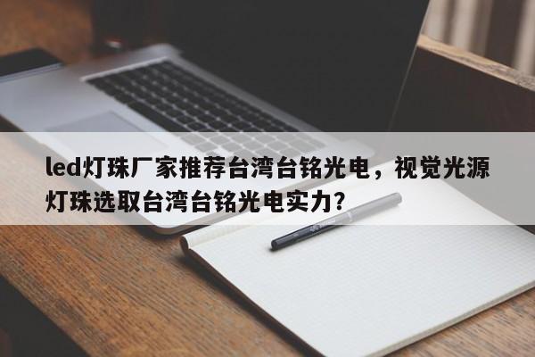 led灯珠厂家推荐台湾台铭光电，视觉光源灯珠选取台湾台铭光电实力？-第1张图片-LED灯珠-LED灯珠贴片-LED灯珠厂家台宏光电