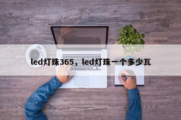 led灯珠365，led灯珠一个多少瓦-第1张图片-LED灯珠-LED灯珠贴片-LED灯珠厂家台宏光电