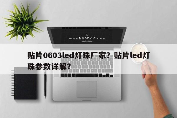 贴片0603led灯珠厂家?贴片led灯珠参数详解?-第1张图片-LED灯珠-LED灯珠贴片-LED灯珠厂家台宏光电 贴片0603led灯珠厂家?贴片led灯珠参数详解?-第1张图片-LED灯珠-LED灯珠贴片-LED灯珠厂家台宏光电