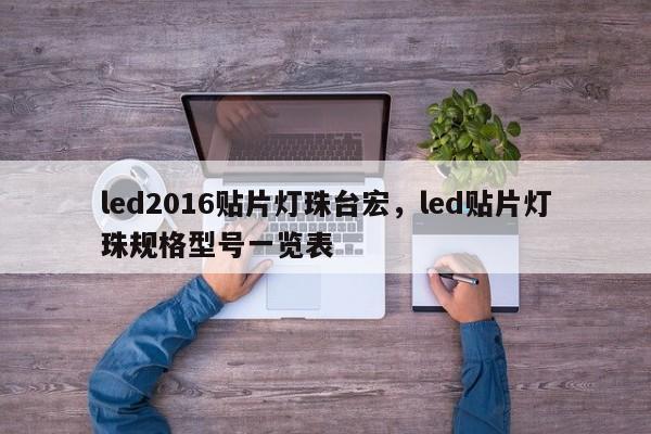 led2016贴片灯珠台宏，led贴片灯珠规格型号一览表-第1张图片-LED灯珠-LED灯珠贴片-LED灯珠厂家台宏光电